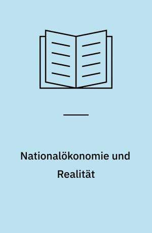 Nationalökonomie und Realität : Grundzüge einer historistischen Theorie und Politik sozialen Handelns