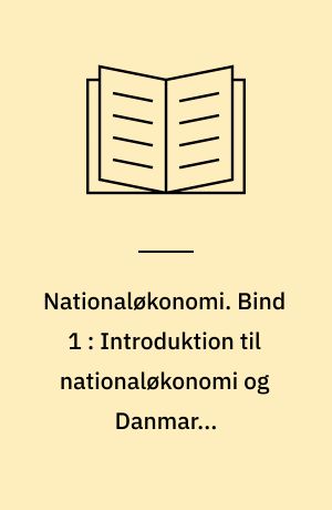 Nationaløkonomi. Bind 1 : Introduktion til nationaløkonomi og Danmarks nationalregnskab