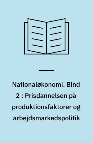 Nationaløkonomi. Bind 2 : Prisdannelsen på produktionsfaktorer og arbejdsmarkedspolitik
