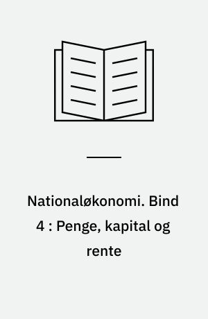 Nationaløkonomi. Bind 4 : Penge, kapital og rente