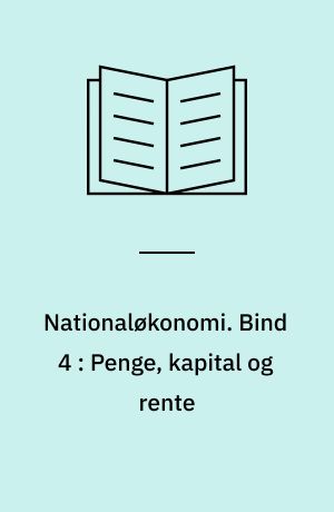 Nationaløkonomi. Bind 4 : Penge, kapital og rente