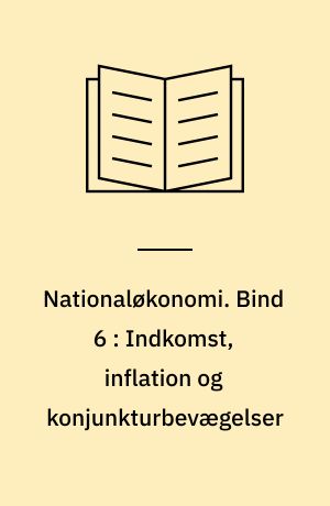 Nationaløkonomi. Bind 6 : Indkomst, inflation og konjunkturbevægelser