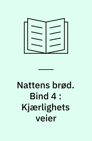 Nattens brød. Bind 4 : Kjærlighets veier