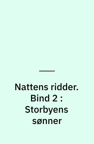 Nattens ridder. Bind 2 : Storbyens sønner