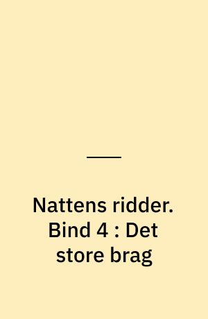 Nattens ridder. Bind 4 : Det store brag