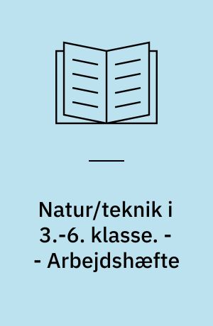 Natur/teknik i 3.-6. klasse. - - Arbejdshæfte