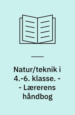 Natur/teknik i 4.-6. klasse. - - Lærerens håndbog