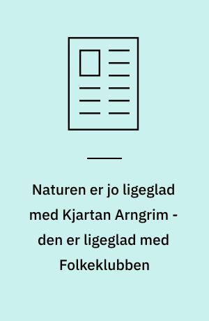 Naturen er jo ligeglad med Kjartan Arngrim - den er ligeglad med Folkeklubben