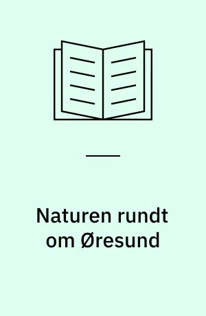 Naturen rundt om Øresund : en guide til de bedste naturområder i Nordsjælland og det vestlige Skåne