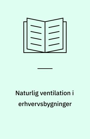 Naturlig ventilation i erhvervsbygninger : beregning og dimensionering