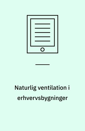 Naturlig ventilation i erhvervsbygninger : beregning og dimensionering