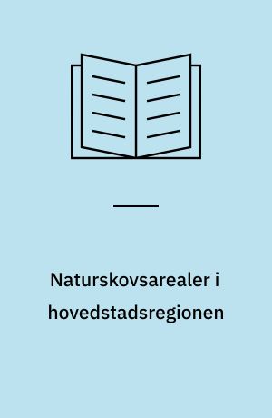 Naturskovsarealer i hovedstadsregionen : en registrering af naturskove, græsnings- og stævningsskove