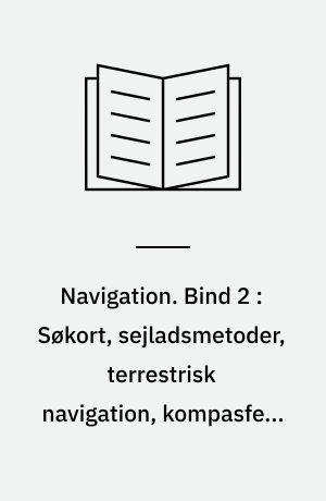 Navigation. Bind 2 : Søkort, sejladsmetoder, terrestrisk navigation, kompasfejl, fejl og usikkerheder