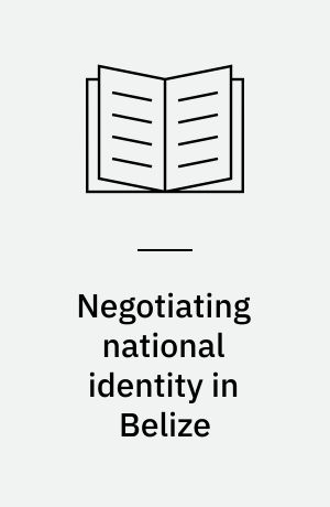 Negotiating national identity in Belize : Creole processes of identification and differentiation in Belize City : kandidatspecial/MA thesis