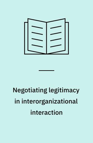 Negotiating legitimacy in interorganizational interaction