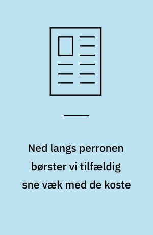Ned langs perronen børster vi tilfældig sne væk med de koste: Historien