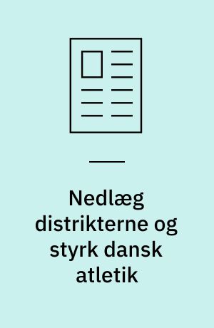 Nedlæg distrikterne og styrk dansk atletik