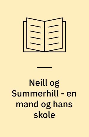 Neill og Summerhill - en mand og hans skole : (Tegn.: Karl Johan Larsen : Omsl.: Knud Udbye)