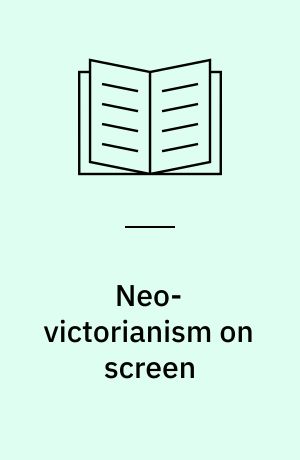 Neo-victorianism on screen : postfeminism and contemporary adaptations of victorian women