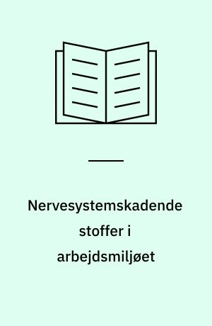 Nervesystemskadende stoffer i arbejdsmiljøet : en kortlægning