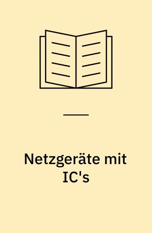 Netzgeräte mit IC's : 21 praktische Schaltungsvorschläge ausführlich beschrieben