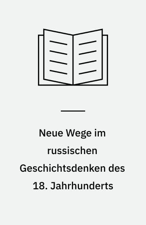 Neue Wege im russischen Geschichtsdenken des 18. Jahrhunderts