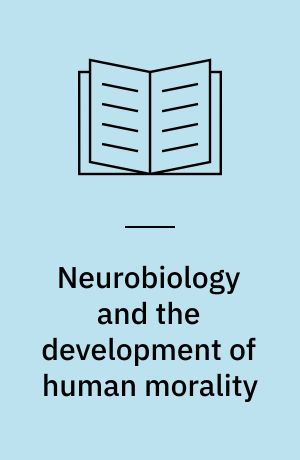 Neurobiology and the development of human morality : evolution, culture, and wisdom