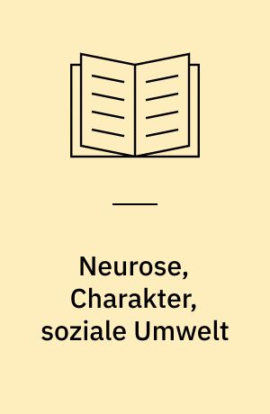 Neurose, Charakter, soziale Umwelt : Beiträge zu einer speziellen Neurosenlehre