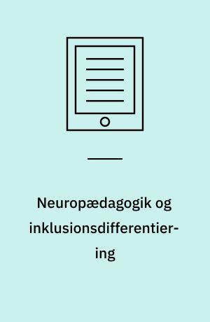 Neuropædagogik og inklusionsdifferentiering : neuropædagogiske perspektiver på inklusionsindsatsen i den danske folkeskole : ph.d. afhandling