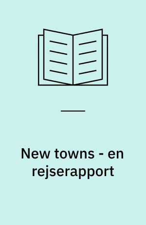 New towns - en rejserapport : en rapport om britiske new towns baseret på indtryk fra den 12. internationale studietur til britiske new towns, 4.-l5. juni 1979, arrangeret af the Town and Country Planning Association TCPA