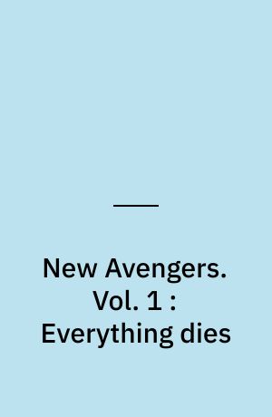 New Avengers. Vol. 1 : Everything dies