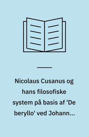 Nicolaus Cusanus og hans filosofiske system på basis af 'De beryllo' ved Johannes Sløk