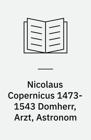 Nicolaus Copernicus 1473-1543 Domherr, Arzt, Astronom