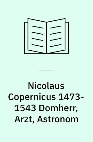 Nicolaus Copernicus 1473-1543 Domherr, Arzt, Astronom