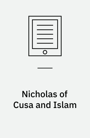 Nicholas of Cusa and Islam : polemic and dialogue in the late Middle Ages