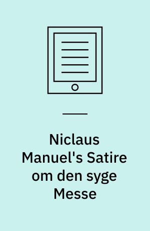 Niclaus Manuel's Satire om den syge Messe : i dansk Bearbejdelse fra Reformationstiden