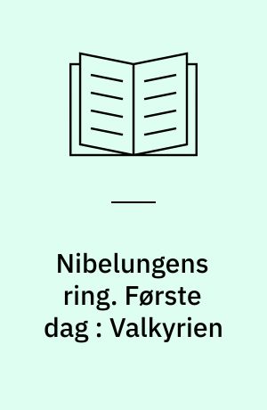 Nibelungens ring : dansk og tysk tekst med motivangivelser. Første dag : Valkyrien
