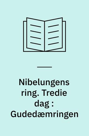 Nibelungens ring : tysk og dansk tekst med motivangivelser. Tredie dag : Gudedæmringen