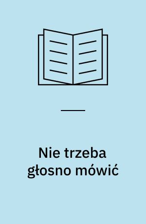Nie trzeba głosno mówić : powieść
