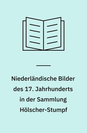 Niederländische Bilder des 17. Jahrhunderts in der Sammlung Hölscher-Stumpf