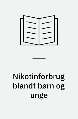 Nikotinforbrug blandt børn og unge : konsekvenser og forebyggelse