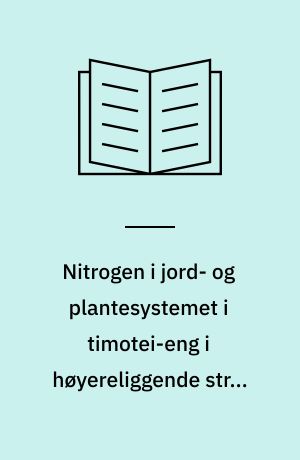 Nitrogen i jord- og plantesystemet i timotei-eng i høyereliggende strøk på Østlandet