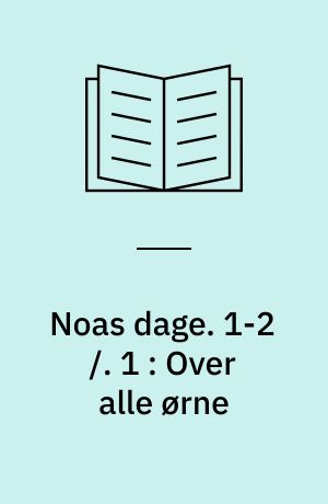 Noas dage. 1-2 /. 1 : Over alle ørne