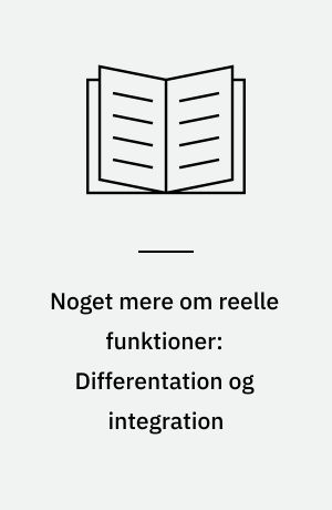 Noget mere om reelle funktioner: Differentation og integration