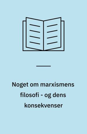 Noget om marxismens filosofi - og dens konsekvenser