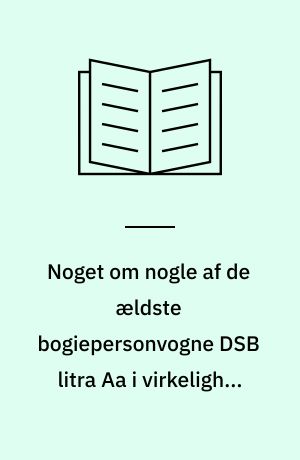 Noget om nogle af de ældste bogiepersonvogne DSB litra Aa i virkelighed og model