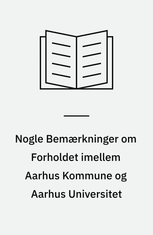 Nogle Bemærkninger om Forholdet imellem Aarhus Kommune og Aarhus Universitet