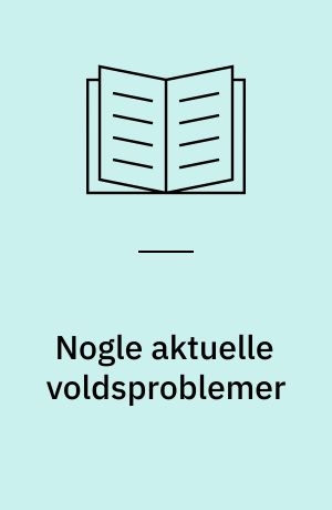 Nogle aktuelle voldsproblemer : 6 artikler om den nyeste kriminologiske viden om voldsforbrydere og -forbrydelser