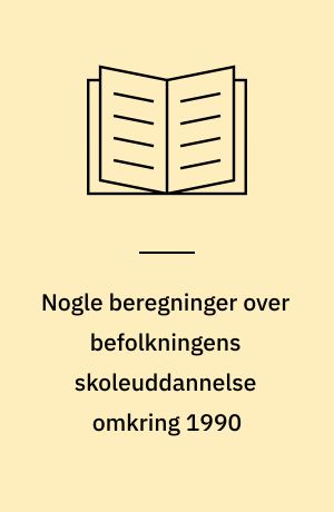 Nogle beregninger over befolkningens skoleuddannelse omkring 1990