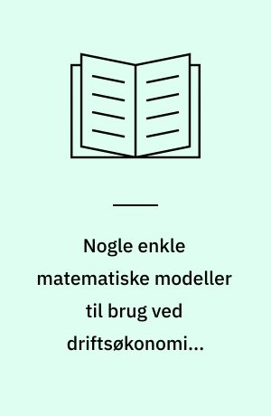 Nogle enkle matematiske modeller til brug ved driftsøkonomisk analyse